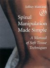 Spinal Manipulation Made Simple A Manual of Soft Tissue Techniques by Jeffrey Maitland, Kelley Kirkpatrick